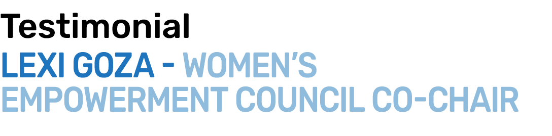 Testimonial LEXI GOZA Women’s Empowerment Council Co Chair 