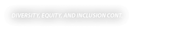 DIVERSITY, EQUITY, AND INCLUSION CONT.