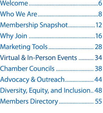 Welcome 6 Who We Are 8 Membership Snapshot 12 Why Join 16 Marketing Tools 28 Virtual & In Person Events 34 Chamber Co...