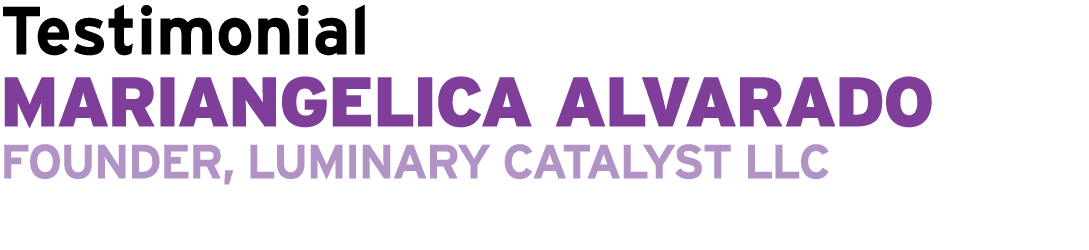 Testimonial Mariangelica Alvarado Founder, Luminary Catalyst LLC 