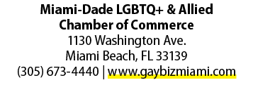 Miami Dade LGBTQ+ & Allied Chamber of Commerce 1130 Washington Ave. Miami Beach, FL 33139 (305) 673 4440 | www.gaybiz...
