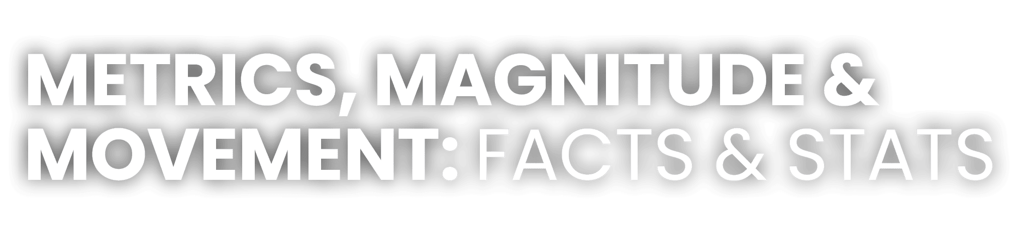 Metrics, Magnitude & Movement: Facts & Stats