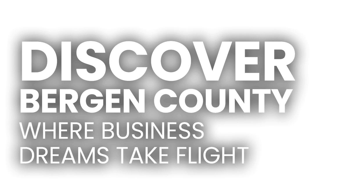DISCOVER BERGEN COUNTY Where Business Dreams Take Flight