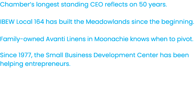 Chamber’s longest standing CEO reflects on 50 years. IBEW Local 164 has built the Meadowlands since the beginning. Fa...