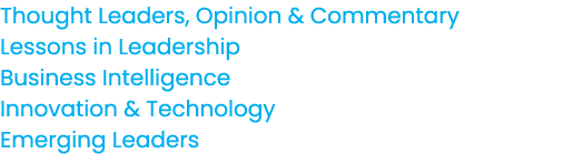 Thought Leaders, Opinion & Commentary Lessons in Leadership Business Intelligence Innovation & Technology Emerging Le...