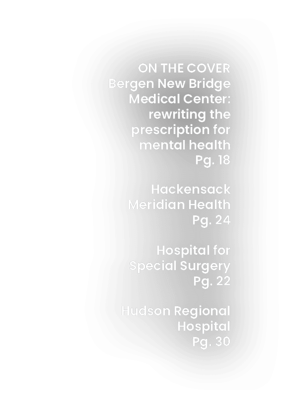On the cover Bergen New Bridge Medical Center: rewriting the prescription for mental health Pg. 18 Hackensack Meridia...