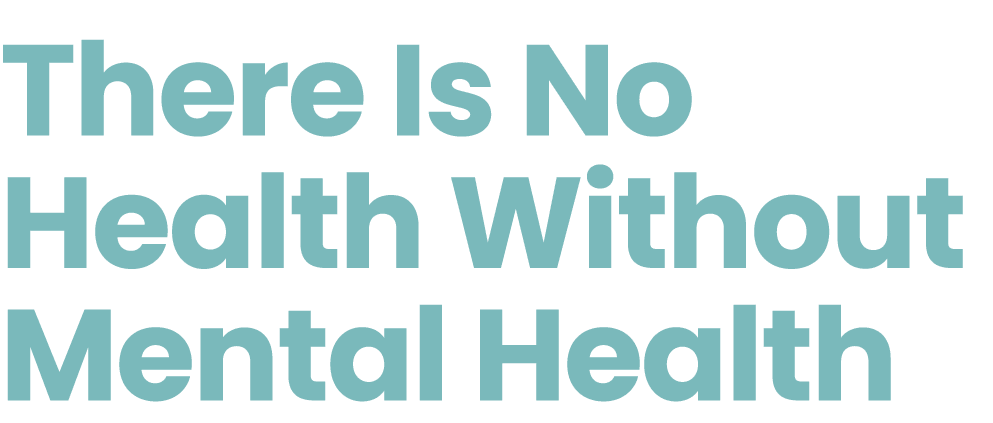 There Is No Health Without Mental Health