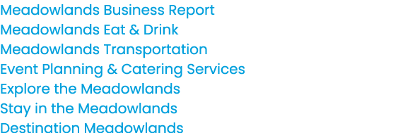 Meadowlands Business Report Meadowlands Eat & Drink Meadowlands Transportation Event Planning & Catering Services Exp...