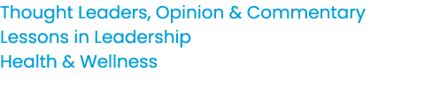 Thought Leaders, Opinion & Commentary Lessons in Leadership Health & Wellness 