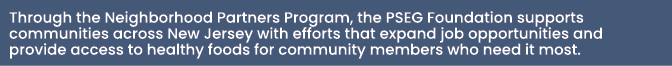 Through the Neighborhood Partners Program, the PSEG Foundation supports communities across New Jersey with efforts th...