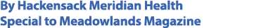 By Hackensack Meridian Health Special to Meadowlands Magazine