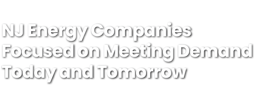 NJ Energy Companies Focused on Meeting Demand Today and Tomorrow