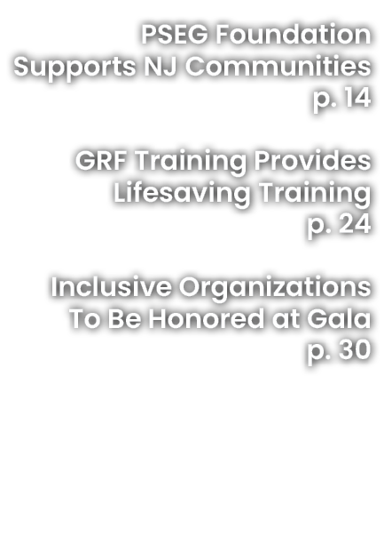 PSEG Foundation Supports NJ Communities p. 14 GRF Training Provides Lifesaving Training p. 24 Inclusive Organizations...