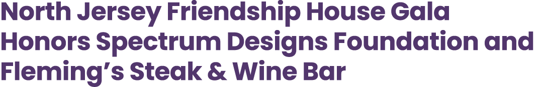 North Jersey Friendship House Gala Honors Spectrum Designs Foundation and Fleming’s Steak & Wine Bar