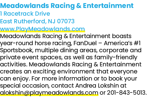 Meadowlands Racing & Entertainment 1 Racetrack Drive East Rutherford, NJ 07073 www.PlayMeadowlands.com Meadowlands Ra...