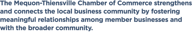 The Mequon Thiensville Chamber of Commerce strengthens and connects the local business community by fostering meaning...