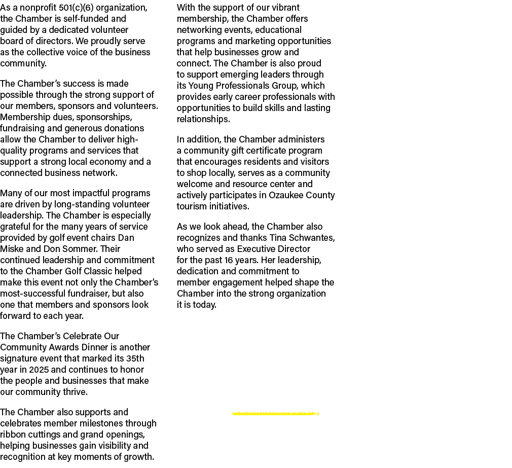 As a nonprofit 501(c)(6) organization, the Chamber is self funded and guided by a dedicated volunteer board of direct...