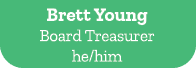 Brett Young Board Treasurer he/him