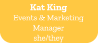 Kat King Events & Marketing Manager she/they