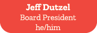 Jeff Dutzel Board President he/him