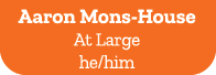 Aaron Mons House At Large he/him