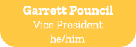 Garrett Pouncil Vice President he/him 