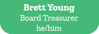 Brett Young Board Treasurer he/him