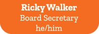 Ricky Walker Board Secretary he/him