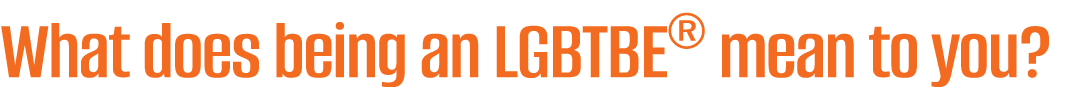 What does being an LGBTBE® mean to you?