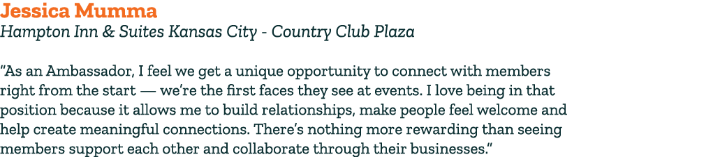 Jessica Mumma Hampton Inn & Suites Kansas City Country Club Plaza “As an Ambassador, I feel we get a unique opportuni...