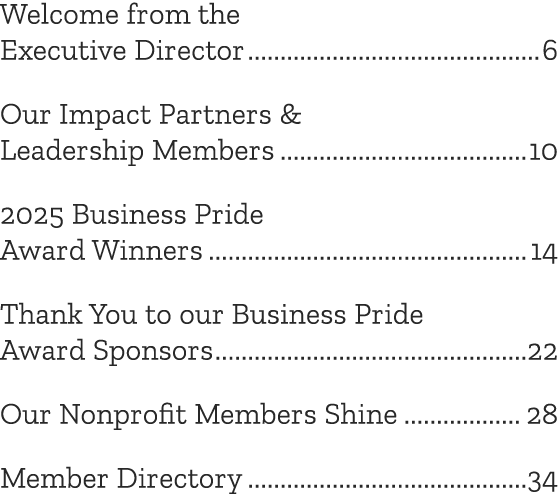 Welcome from the Executive Director 6 Our Impact Partners & Leadership Members 10 2025 Business Pride Award Winners 1...