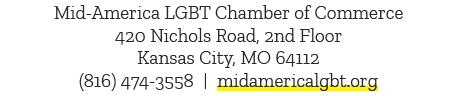 Mid America LGBT Chamber of Commerce 420 Nichols Road, 2nd Floor Kansas City, MO 64112 (816) 474 3558 | midamericalgb...