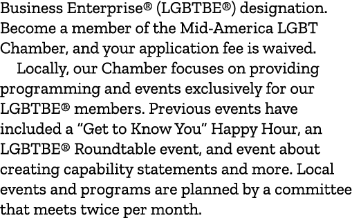Business Enterprise® (LGBTBE®) designation. Become a member of the Mid America LGBT Chamber, and your application fee...