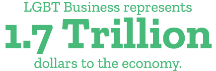 LGBT Business represents 1.7 Trillion dollars to the economy.