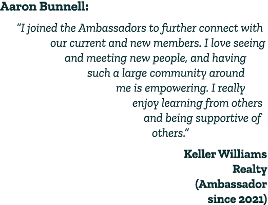 Aaron Bunnell: “I joined the Ambassadors to further connect with our current and new members. I love seeing and meeti...