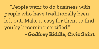 “People want to do business with people who have traditionally been left out. Make it easy for them to find you by be...