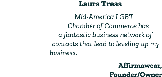 Laura Treas Mid America LGBT Chamber of Commerce has a fantastic business network of contacts that lead to leveling u...