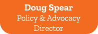 Doug Spear Policy & Advocacy Director 