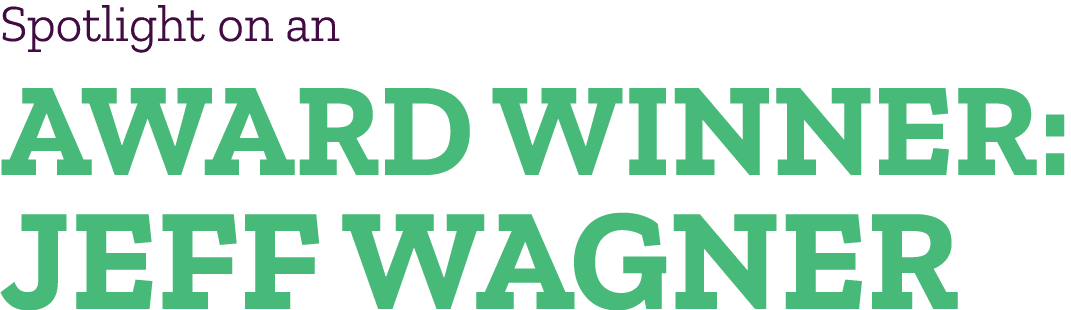 Spotlight on an AWARD WINNER: JEFF WAGNER