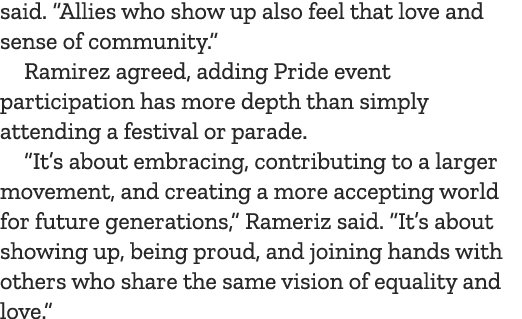 said. “Allies who show up also feel that love and sense of community.” Ramirez agreed, adding Pride event participati...