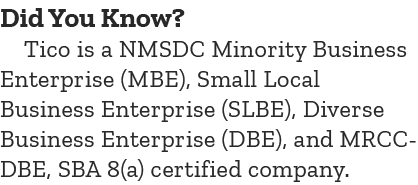 Did You Know? Tico is a NMSDC Minority Business Enterprise (MBE), Small Local Business Enterprise (SLBE), Diverse Bus...
