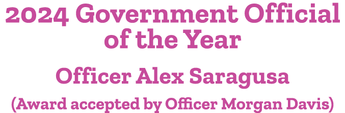 2024 Government Official of the Year Officer Alex Saragusa (Award accepted by Officer Morgan Davis)