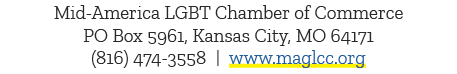 Mid America LGBT Chamber of Commerce PO Box 5961, Kansas City, MO 64171 (816) 474 3558 | www.maglcc.org