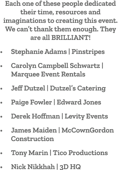 Each one of these people dedicated their time, resources and imaginations to creating this event. We can’t thank them...
