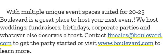  With multiple unique event spaces suited for 20 25, Boulevard is a great place to host your next event! We host wedd...