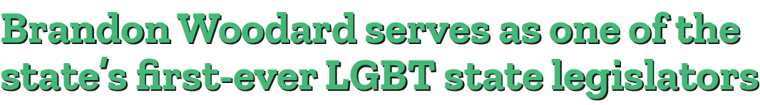 Brandon Woodard serves as one of the state s first-ever LGBT state legislators