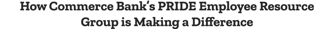 How Commerce Bank s PRIDE Employee Resource Group is Making a Difference