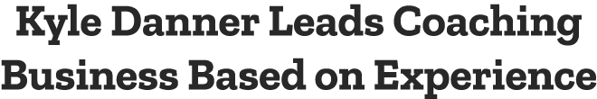 Kyle Danner Leads Coaching Business Based on Experience