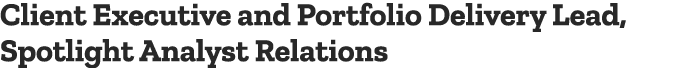 Client Executive and Portfolio Delivery Lead, Spotlight Analyst Relations