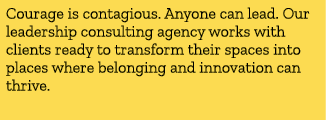 Courage is contagious. Anyone can lead. Our leadership consulting agency works with clients ready to transform their ...